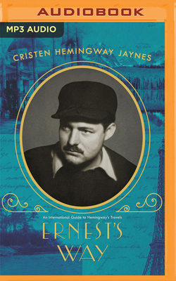 Ernest's Way: An International Journey Through Hemingway's Life - Hemingway Jaynes, Cristen, and Sheckells, Sara (Read by)