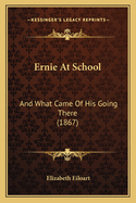 Ernie at School: And What Came of His Going There (1867)
