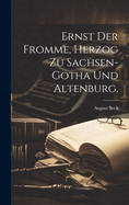 Ernst Der Fromme, Herzog Zu Sachsen-Gotha Und Altenburg.