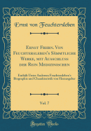 Ernst Frhrn. Von Feuchtersleben's Smmtliche Werke, Mit Ausschluss Der Rein Medizinischen, Vol. 7: Enthlt Unter Anderem Feuchtersleben's Biographie Und Charakteristik Von Herausgeber (Classic Reprint)