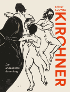 Ernst Ludwig Kirchner: Die Unbekannte Sammlung
