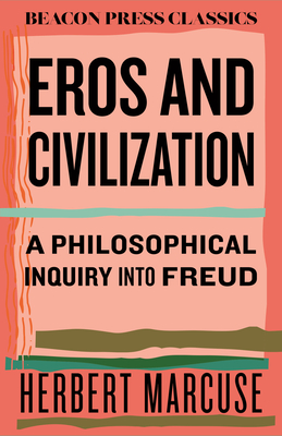 Eros and Civilization: A Philosophical Inquiry Into Freud - Marcuse, Herbert