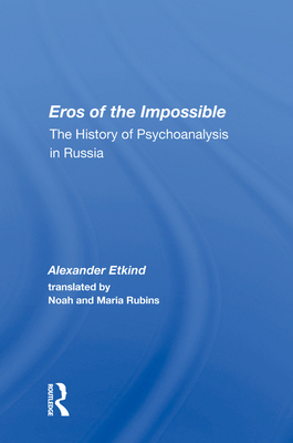 Eros of the Impossible: The History of Psychoanalysis in Russia - Etkind, Alexander