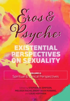 Eros & Psyche (Volume 2: Existential Perspectives on Sexuality - Simpson, Stephen (Editor), and Racho, Melissa, and Robbins, Brent