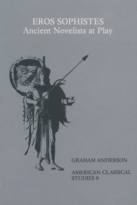 Eros Sophistes: Ancient Novelists at Play - Anderson, Graham