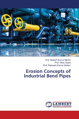 Erosion Concepts of Industrial Bend Pipes - Mishra, Prof Mukesh Kumar, and Gupta, Prof Vikas, and Gedam, Prof Rajneesh Kumar