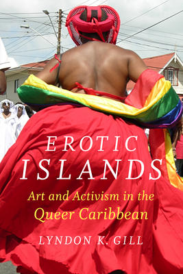 Erotic Islands: Art and Activism in the Queer Caribbean - Gill, Lyndon K