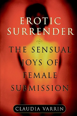 Erotic Surrender: The Sensual Joys of Female Submission - Varrin, Claudia