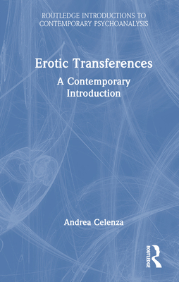 Erotic Transference: A Contemporary Introduction - Celenza, Andrea