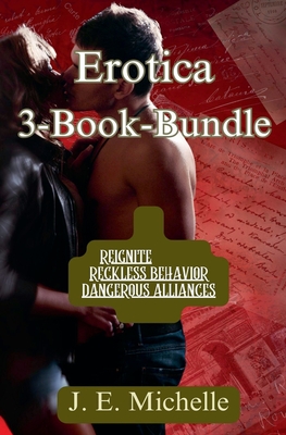 Erotica 3-Book-Bundle: Reignite, Reckless Behavior, Dangerous Alliances - Michelle, J E