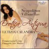 Erotica Antiqua: Neapolitan Villanellas - Ensemble Arte Musica; Francesco Cera (harpsichord); Letizia Calandra Brumat (soprano); Francesco Cera (conductor)