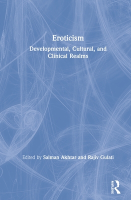 Eroticism: Developmental, Cultural, and Clinical Realms - Akhtar, Salman (Editor), and Gulati, Rajiv (Editor)