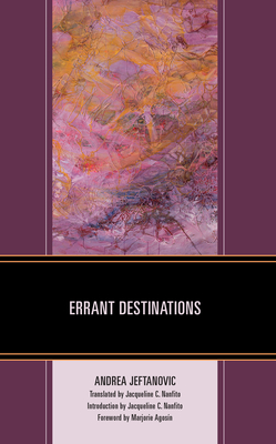 Errant Destinations - Jeftanovic, Andrea, and Nanfito, Jacqueline C (Introduction by), and Agosn, Marjorie (Foreword by)
