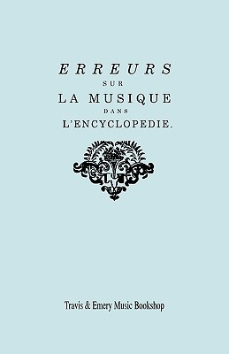 Erreurs Sur La Musique Dans L'Encyclopedie [De J.J. Rousseau]: Suite Des Erreurs Sur La Musique Dans L'Encyclopedie: Reponse de M. Rameau a MM. Les Editeurs de L'Encyclopedie Sur Leur Dernier Avertissement. [Facsimile 1775-1776] [L'encyclopedie]. - Rameau, Jean-Philippe, and Travis & Emery (Notes by)