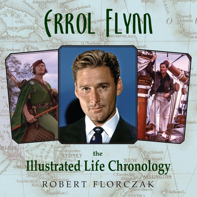 Errol Flynn: The Illustrated Life Chronology - Florczak, Robert