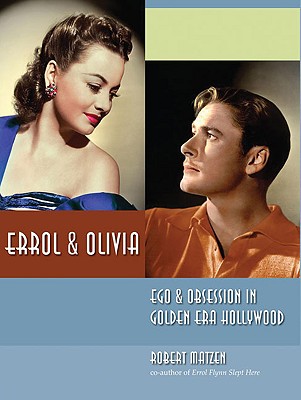 Errol & Olivia: Ego & Obsession in Golden Era Hollywood - Matzen, Robert