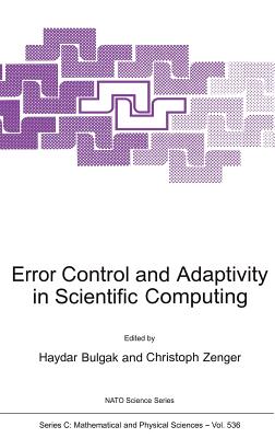 Error Control and Adaptivity in Scientific Computing - Bulgak, Haydar (Editor), and Zenger, Christoph (Editor)