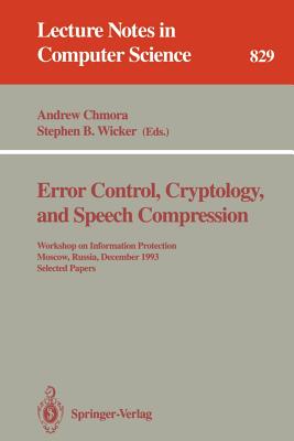 Error Control, Cryptology, and Speech Compression: Workshop on Information Protection, Moscow, Russia, December 6 - 9, 1993. Selected Papers - Chmora, Andrew (Editor), and Wicker, Stephen B (Editor)