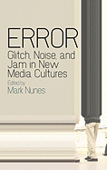 Error: Glitch, Noise, and Jam in New Media Cultures