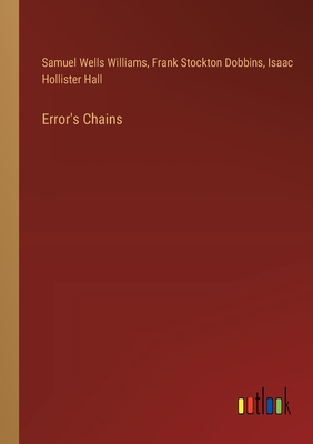 Error's Chains - Williams, Samuel Wells, and Dobbins, Frank Stockton, and Hall, Isaac Hollister