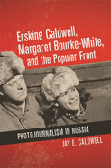 Erskine Caldwell, Margaret Bourke-White, and the Popular Front: Photojournalism in Russia