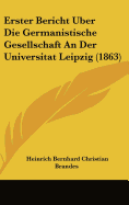 Erster Bericht Uber Die Germanistische Gesellschaft an Der Universitat Leipzig (1863)