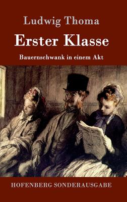 Erster Klasse: Bauernschwank in einem Akt - Ludwig Thoma