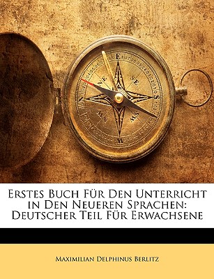 Erstes Buch Fur Den Unterricht in Den Neueren Sprachen: Deutscher Teil Fur Erwachsene - Berlitz, Maximilian Delphinus