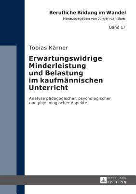 Erwartungswidrige Minderleistung und Belastung im kaufmaennischen Unterricht: Analyse paedagogischer, psychologischer und physiologischer Aspekte - Van Buer, J?rgen, and K?rner, Tobias