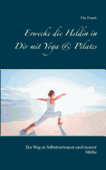 Erwecke die Heldin in Dir mit Yoga & Pilates: Ein Weg zu Selbstvertrauen und innerer Strke