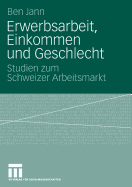 Erwerbsarbeit, Einkommen Und Geschlecht: Studien Zum Schweizer Arbeitsmarkt