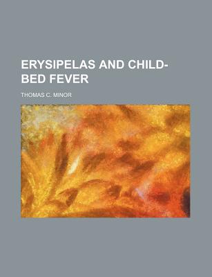 Erysipelas and Child-Bed Fever - Minor, Thomas C