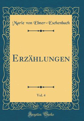 Erzhlungen, Vol. 4 (Classic Reprint) - Ebner-Eschenbach, Marie von