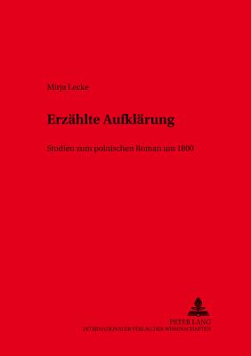 Erzaehlte Aufklaerung: Studien Zum Polnischen Roman Um 1800 - Schmid, Wolf (Editor), and Lecke, Mirja