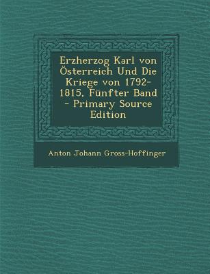 Erzherzog Karl Von Osterreich Und Die Kriege Von 1792-1815, Funfter Band - Gross-Hoffinger, Anton Johann