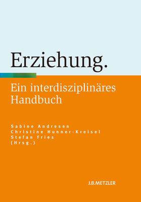 Erziehung: Ein Interdisziplin?res Handbuch - Andresen, Sabine (Editor), and Hunner-Kreisel, Christine (Editor), and Fries, Stefan (Editor)