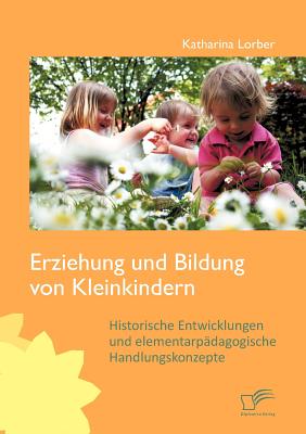 Erziehung Und Bildung Von Kleinkindern: Historische Entwicklungen Und ...