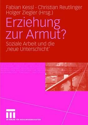 Erziehung Zur Armut?: Soziale Arbeit Und Die 'Neue Unterschicht' - Kessl, Fabian (Editor), and Reutlinger, Christian (Editor), and Ziegler, Holger (Editor)