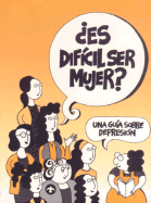 ?Es Dif?cil Ser Mujer?: Una Gu?a Sobre Depresi?n
