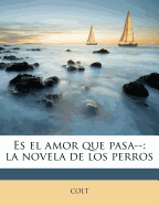 Es El Amor Que Pasa--: La Novela de Los Perros