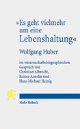 "Es geht vielmehr um eine Lebenshaltung": Wolfgang Huber im wissenschaftsbiographischen Gesprach mit Christian Albrecht, Reiner Anselm und Hans Michael Heinig