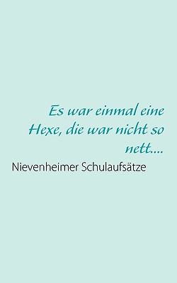 Es war einmal eine Hexe, die war nicht so nett....: Nievenheimer Schulaufs?tze - Fischer, Uwe, MD (Editor)