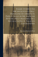 Esame Storico Ed Archeologico Dell' Immagine Di Urbano II. Papa E Delle Altre Antiche Pitture Nell'oratorio Di S. Nicola Entro Il Palazzo Lateranense