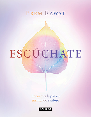 Escchate: Encuentra La Paz En Un Mundo Ruidoso / Hear Yourself: How to Find Pea Ce in a Noisy World - Rawat, Prem