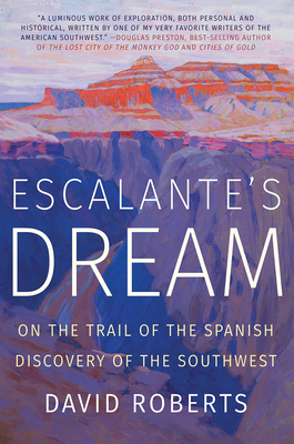 Escalante's Dream: On the Trail of the Spanish Discovery of the Southwest - Roberts, David