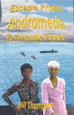 Escape from Andromeda To a Hostile Planet - Thompson, Bill