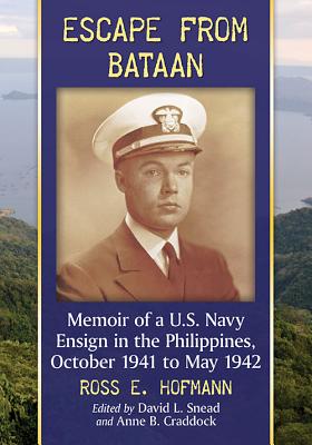 Escape from Bataan: Memoir of a U.S. Navy Ensign in the Philippines, October 1941 to May 1942 - Hofmann, Ross E., and Snead, David L. (Editor), and Craddock, Anne B. (Editor)