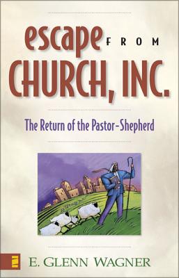 Escape from Church, Inc.: The Return of the Pastor-Shepherd - Wagner, E Glenn