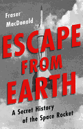 Escape from Earth: A Secret History of the Space Rocket