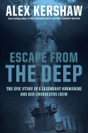 Escape from the Deep: The Epic Story of a Legendary Submarine and Her Courageous Crew - Kershaw, Alex